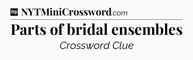 Parts of bridal ensembles Crossword Clue
