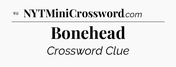 Bonehead - WSJ Crossword