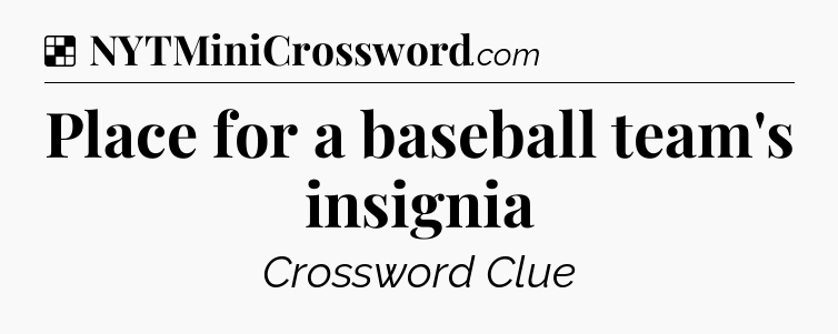 Solution: Place for a baseball team's insignia - NYT Crossword