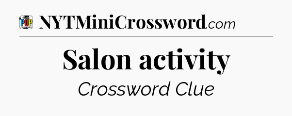 Salon activity Crossword Clue