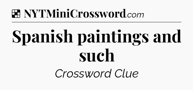 Solution: Spanish paintings and such - NYT Crossword