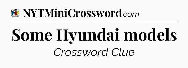 Some Hyundai models Crossword Clue