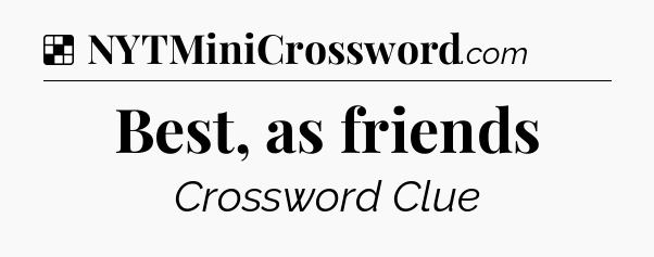 Solution: Best, as friends - NYT Crossword