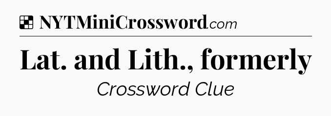 Solution: Lat. and Lith., formerly - NYT Crossword