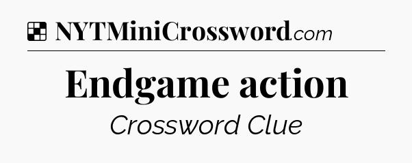 Solution: Endgame action - NYT Crossword