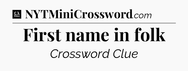 First name in folk - LA Times Crossword