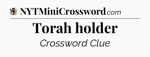 Torah holder Crossword Clue