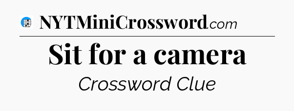 Sit for a camera Crossword Clue