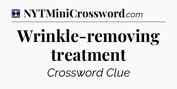 Solution: Wrinkle-removing treatment - NYT Mini Crossword