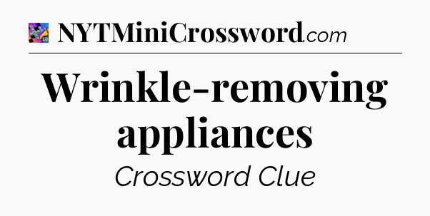 Wrinkle-removing appliances Crossword Clue
