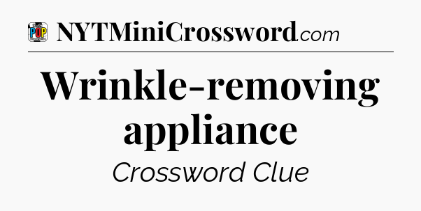 Wrinkle-removing appliance Crossword Clue