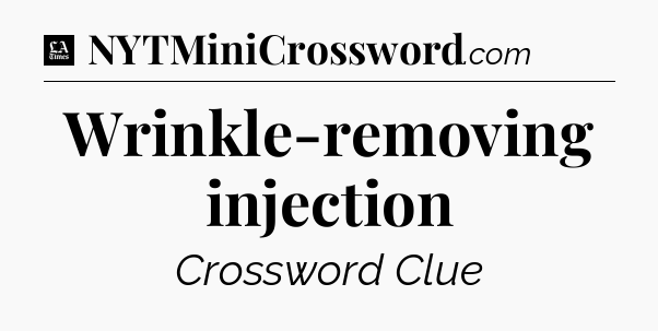 Wrinkle-removing injection - LA Times Crossword