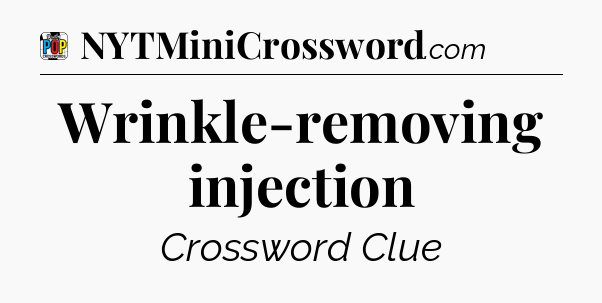 Wrinkle-removing injection Crossword Clue