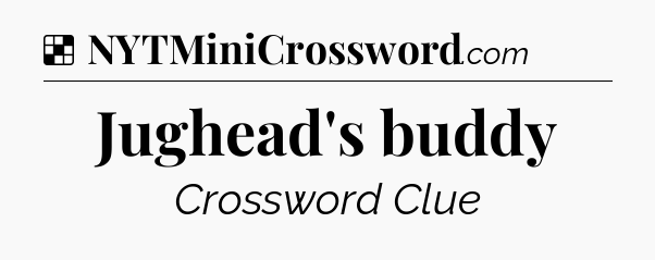 Solution: Jughead's buddy - NYT Crossword
