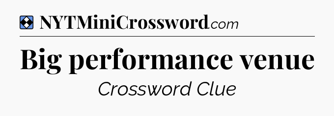Solution: Big performance venue - NYT Mini Crossword
