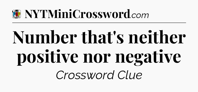 Number that's neither positive nor negative Crossword Clue