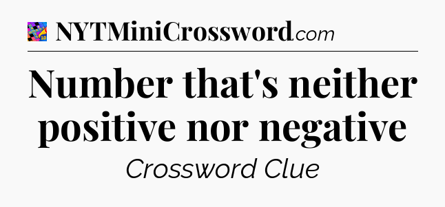 Number that's neither positive nor negative Crossword Clue