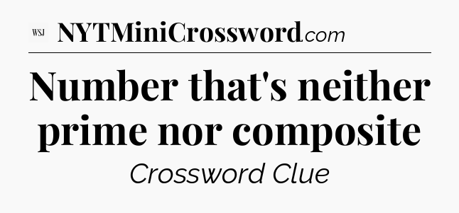 Number that's neither prime nor composite - WSJ Crossword