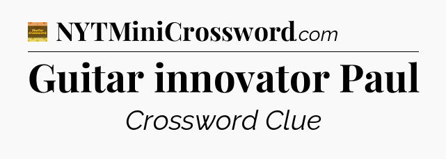 Guitar innovator Paul - Eugene Sheffer Crossword