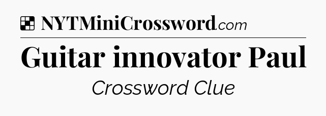 Solution: Guitar innovator Paul - NYT Crossword