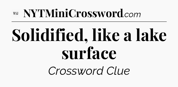 Solidified, like a lake surface - WSJ Crossword