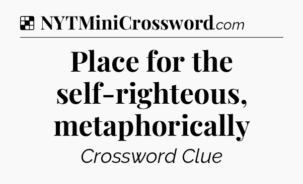 Solution: Place for the self-righteous, metaphorically - NYT Crossword