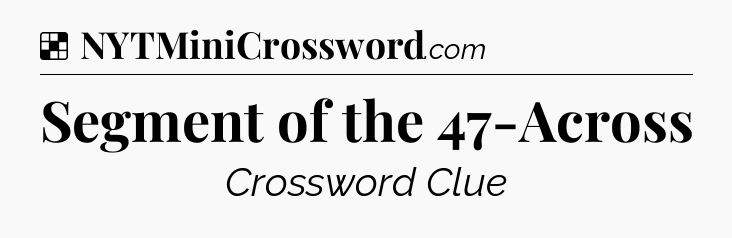 Solution: Segment of the 47-Across - NYT Crossword