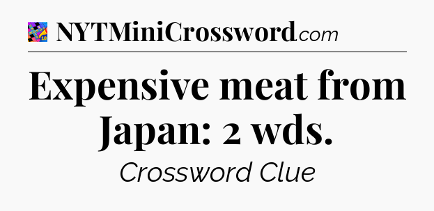 Expensive meat from Japan: 2 wds Crossword Clue