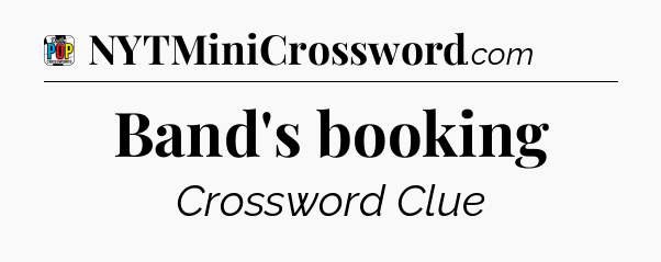 Band's booking Crossword Clue