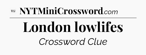 London lowlifes - WSJ Crossword