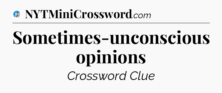 Sometimes-unconscious opinions Crossword Clue