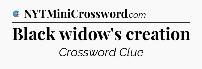 Black widow's creation Crossword Clue