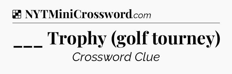 Solution: ___ Trophy (golf tourney) - NYT Crossword