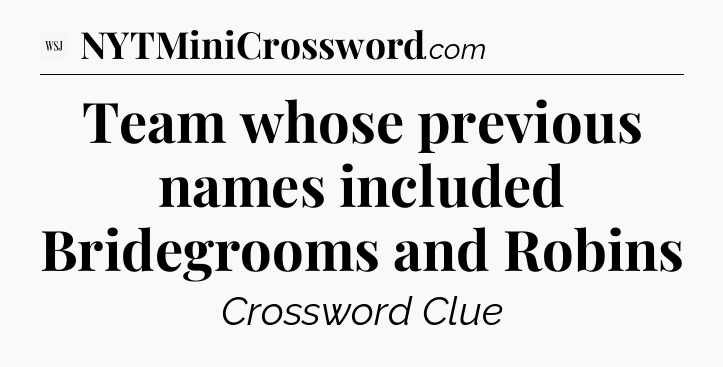 Team whose previous names included Bridegrooms and Robins - WSJ Crossword