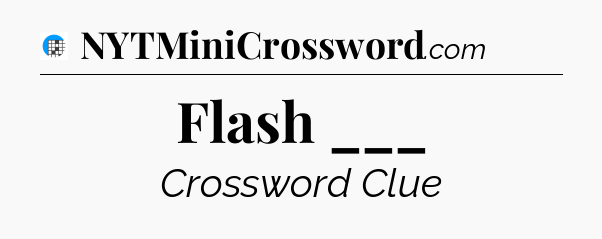 Flash ___ Crossword Clue