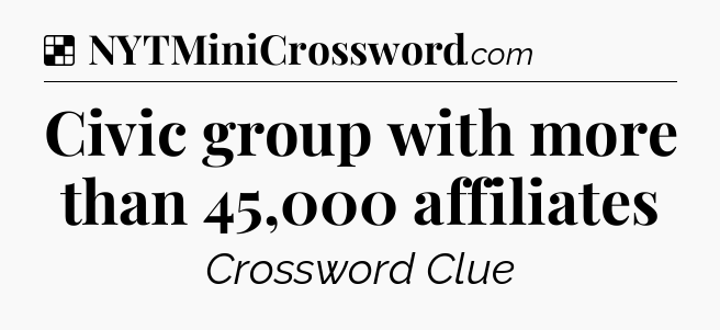 Solution: Civic group with more than 45,000 affiliates - NYT Crossword