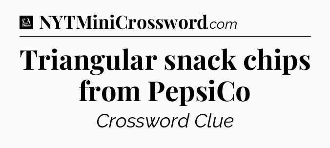 Triangular snack chips from PepsiCo - LA Times Crossword