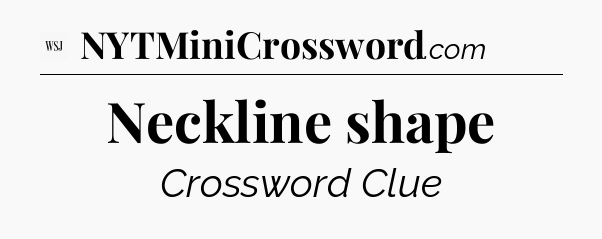 Neckline shape - WSJ Crossword