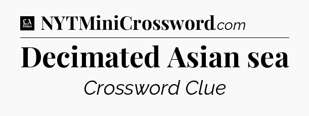 Decimated Asian sea - LA Times Crossword