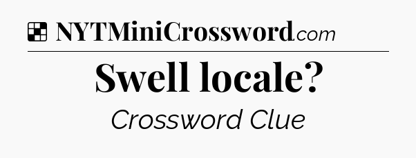 Solution: Swell locale - NYT Crossword
