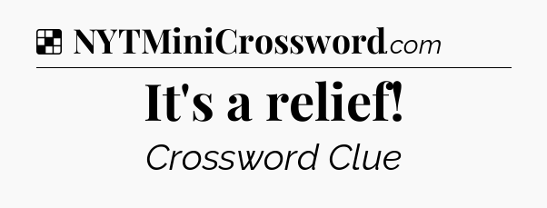 Solution: It's a relief - NYT Crossword