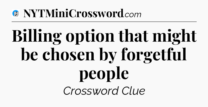 Billing option that might be chosen by forgetful people Crossword Clue
