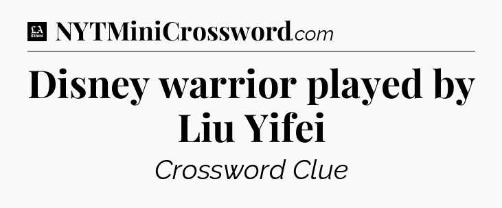 Disney warrior played by Liu Yifei - LA Times Crossword