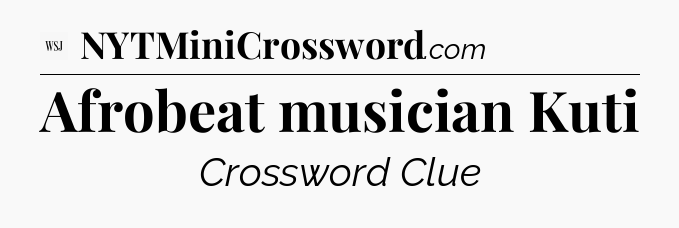 Afrobeat musician Kuti - WSJ Crossword