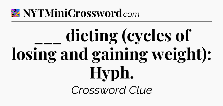 ___ dieting (cycles of losing and gaining weight): Hyph Crossword Clue