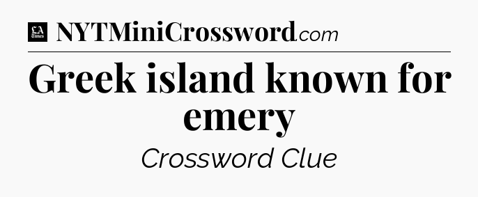 Greek island known for emery - LA Times Crossword