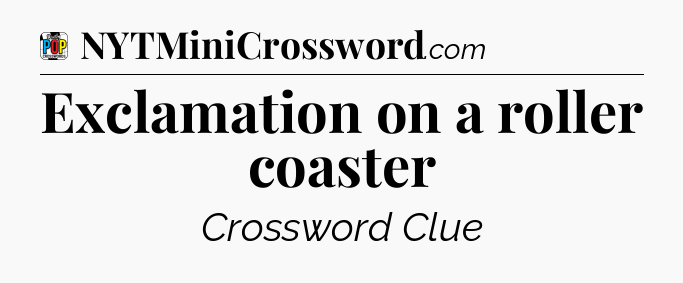 Exclamation on a roller coaster Crossword Clue