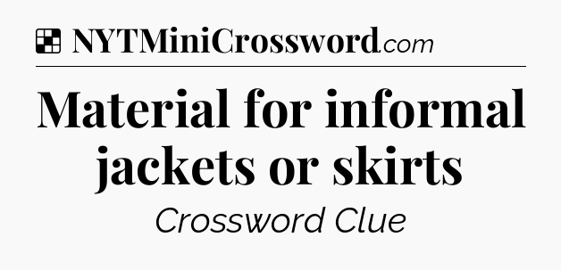 Solution: Material for informal jackets or skirts - NYT Crossword