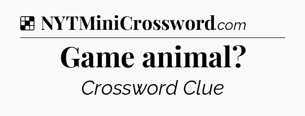 Solution: Game animal - NYT Crossword