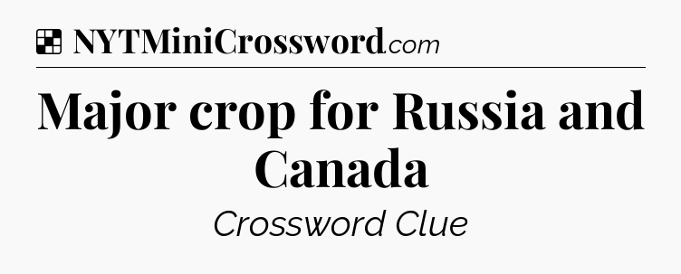 Solution: Major crop for Russia and Canada - NYT Crossword